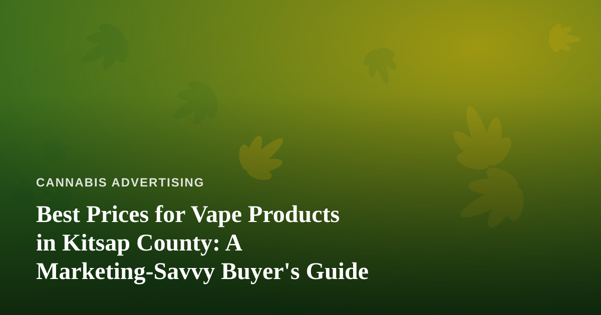Best Prices for Vape Products in Kitsap County: A Marketing-Savvy Buyer’s Guide