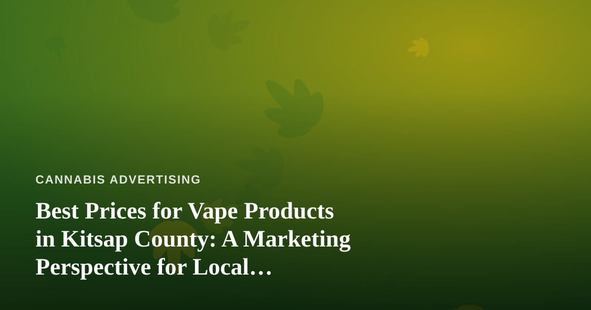 Best Prices for Vape Products in Kitsap County: A Marketing Perspective for Local Retailers