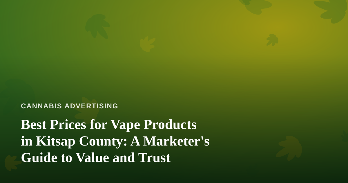 Best Prices for Vape Products in Kitsap County: A Marketer’s Guide to Value and Trust