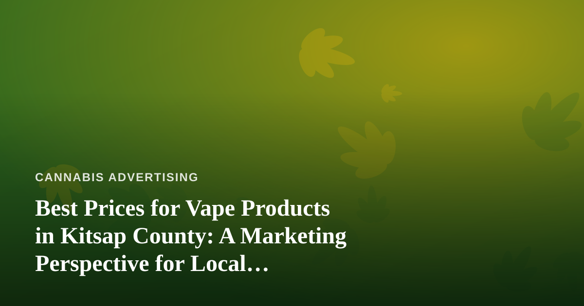 Best Prices for Vape Products in Kitsap County: A Marketing Perspective for Local Retailers