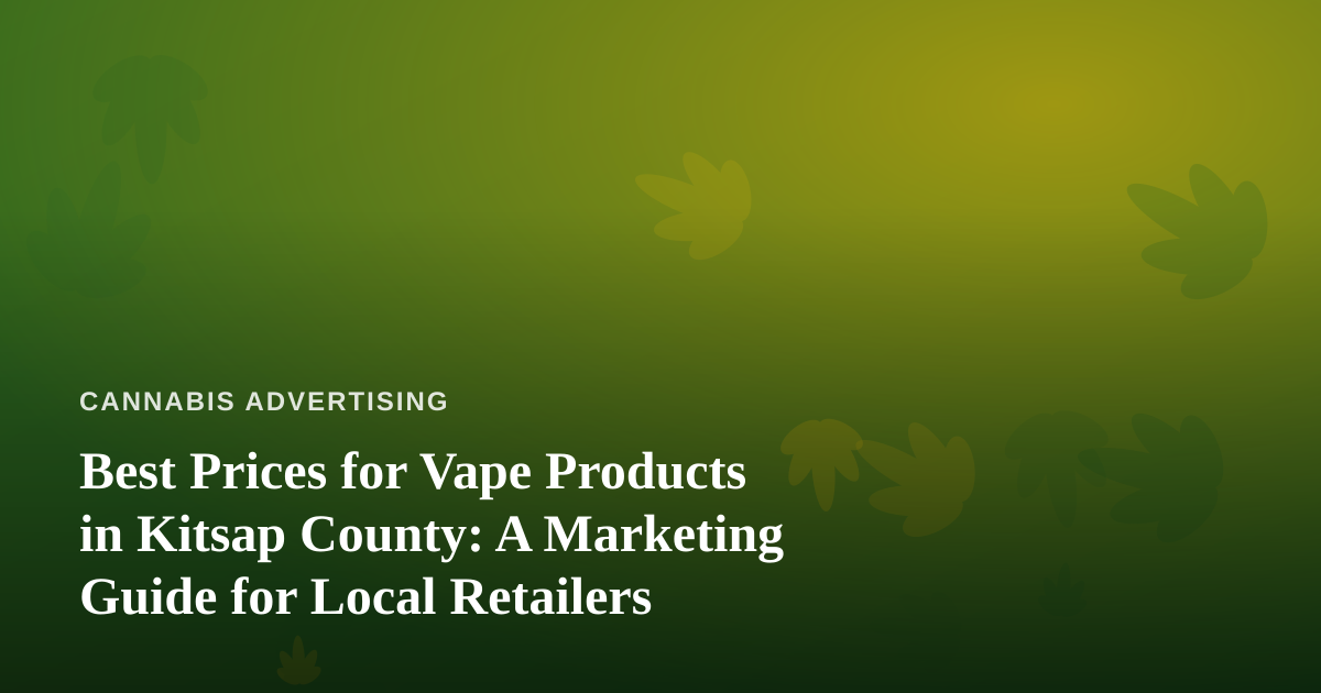 Best Prices for Vape Products in Kitsap County: A Marketing Guide for Local Retailers