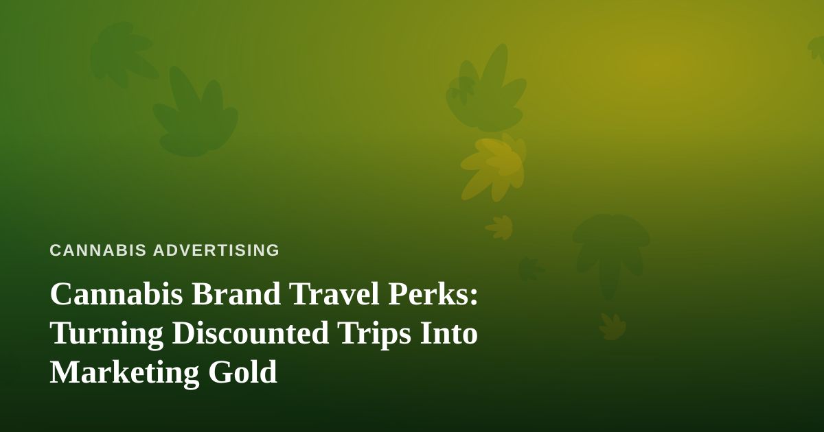 Cannabis Brand Travel Perks: Turning Discounted Trips Into Marketing Gold