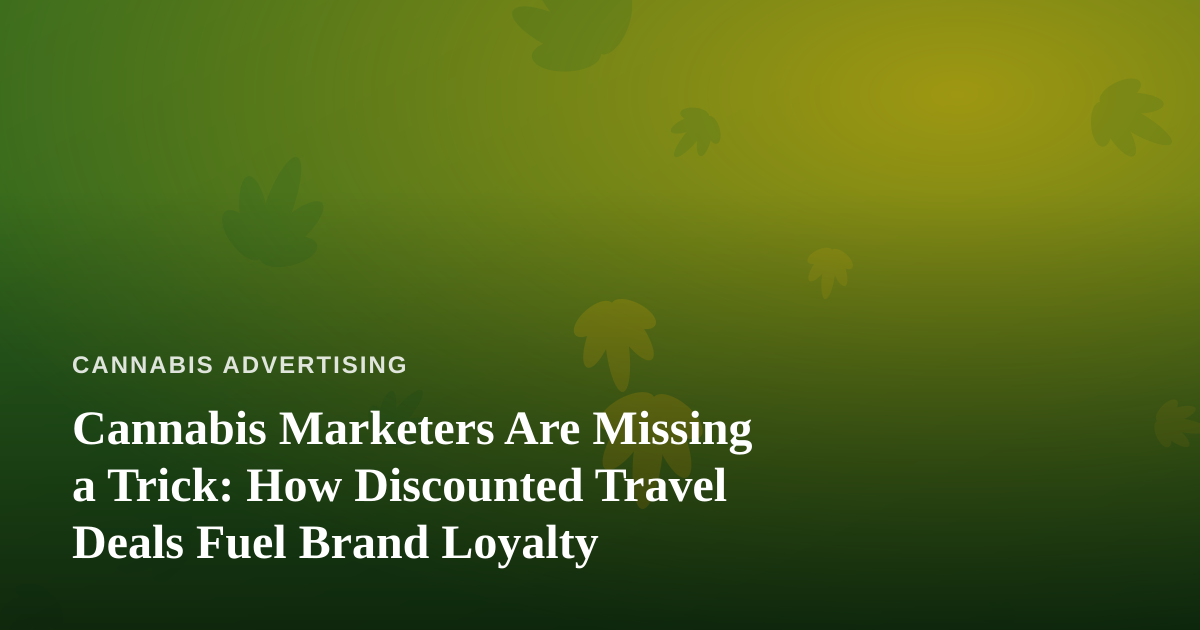 Cannabis Marketers Are Missing a Trick: How Discounted Travel Deals Fuel Brand Loyalty