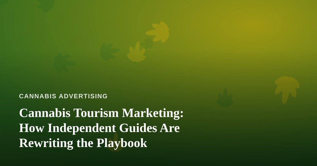 Cannabis Tourism Marketing: How Independent Guides Are Rewriting the Playbook