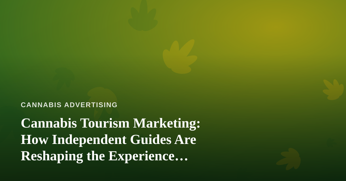 Cannabis Tourism Marketing: How Independent Guides Are Reshaping the Experience Economy