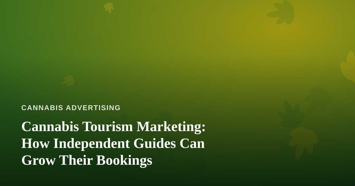 Cannabis Tourism Marketing: How Independent Guides Can Grow Their Bookings