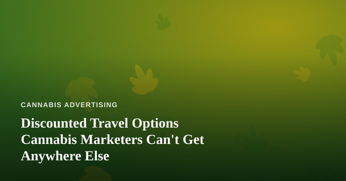 Discounted Travel Options Cannabis Marketers Can’t Get Anywhere Else