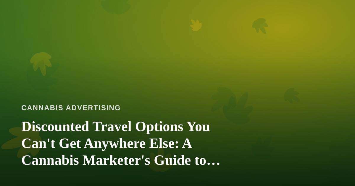 Discounted Travel Options You Can’t Get Anywhere Else: A Cannabis Marketer’s Guide to Conference Season