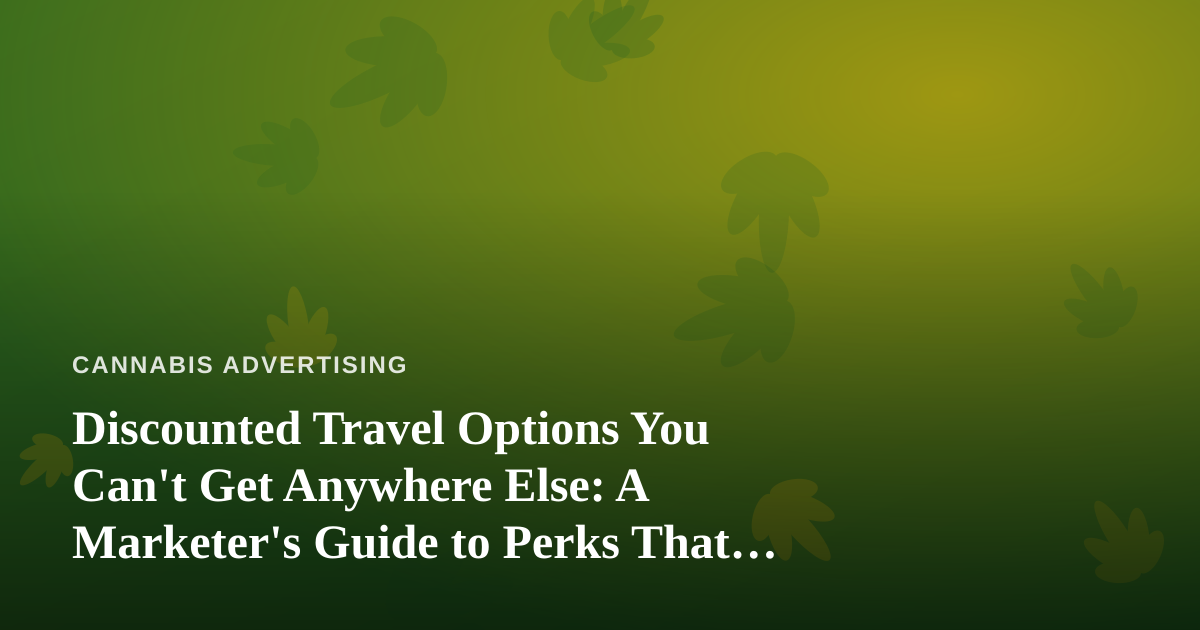 Discounted Travel Options You Can’t Get Anywhere Else: A Marketer’s Guide to Perks That Sell