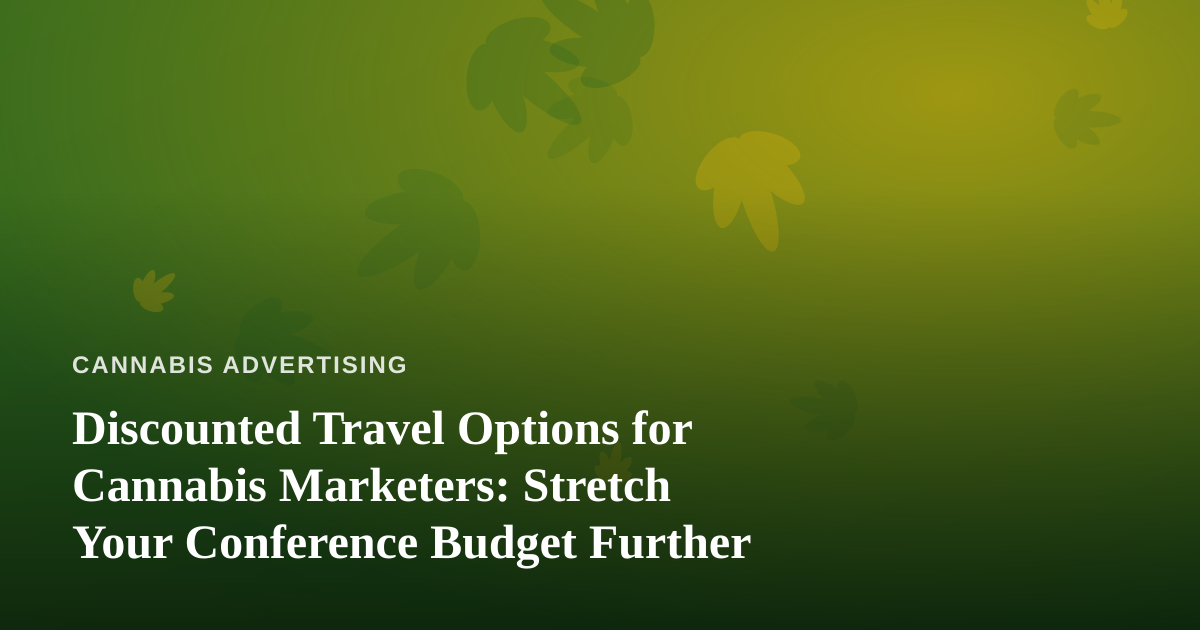 Discounted Travel Options for Cannabis Marketers: Stretch Your Conference Budget Further