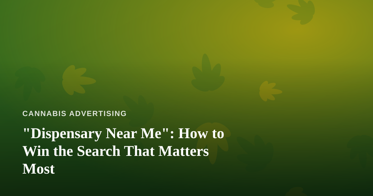 “Dispensary Near Me”: How to Win the Search That Matters Most