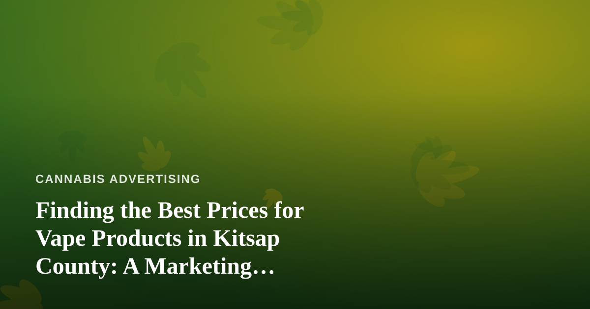 Finding the Best Prices for Vape Products in Kitsap County: A Marketing Perspective