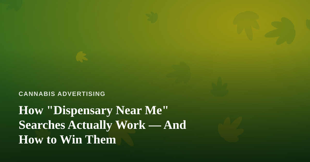 How “Dispensary Near Me” Searches Actually Work — And How to Win Them