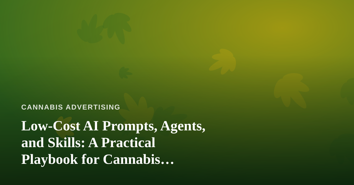 Low-Cost AI Prompts, Agents, and Skills: A Practical Playbook for Cannabis Marketers