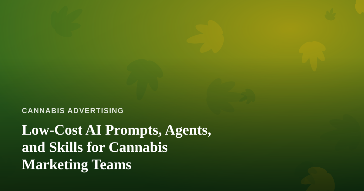 Low-Cost AI Prompts, Agents, and Skills for Cannabis Marketing Teams