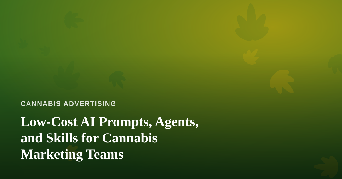 Low-Cost AI Prompts, Agents, and Skills for Cannabis Marketing Teams