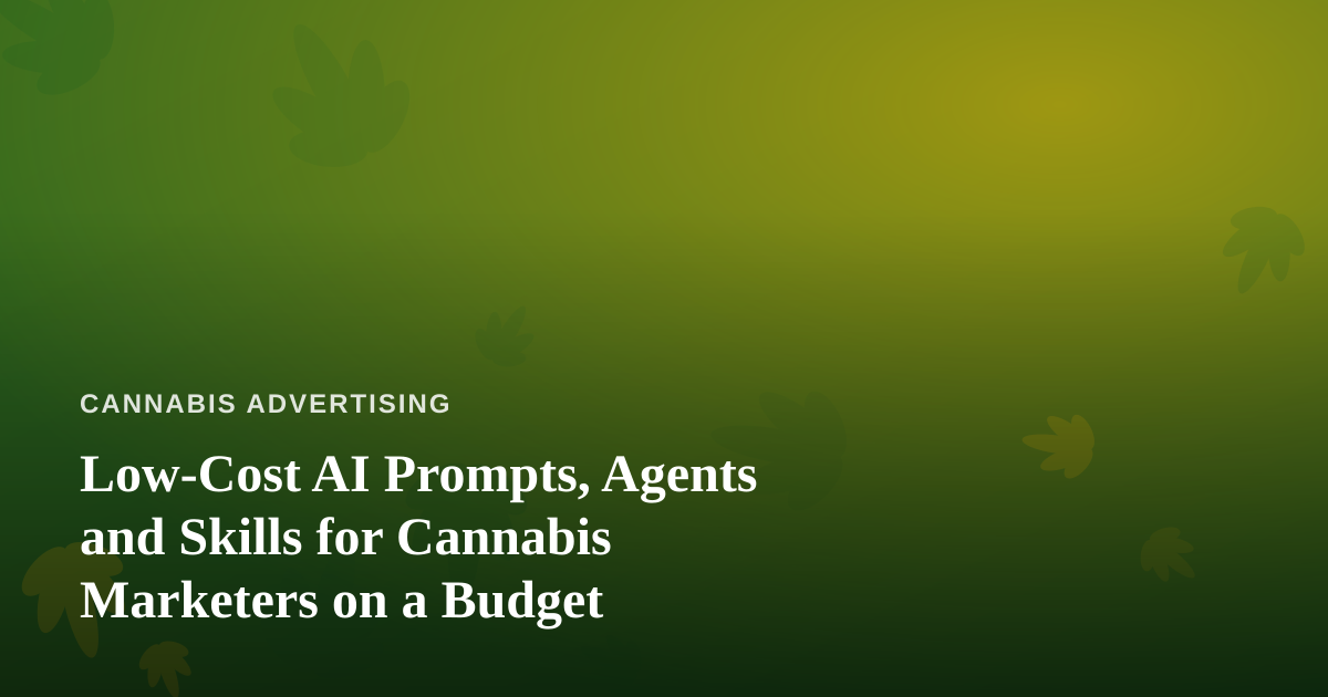 Low-Cost AI Prompts, Agents and Skills for Cannabis Marketers on a Budget