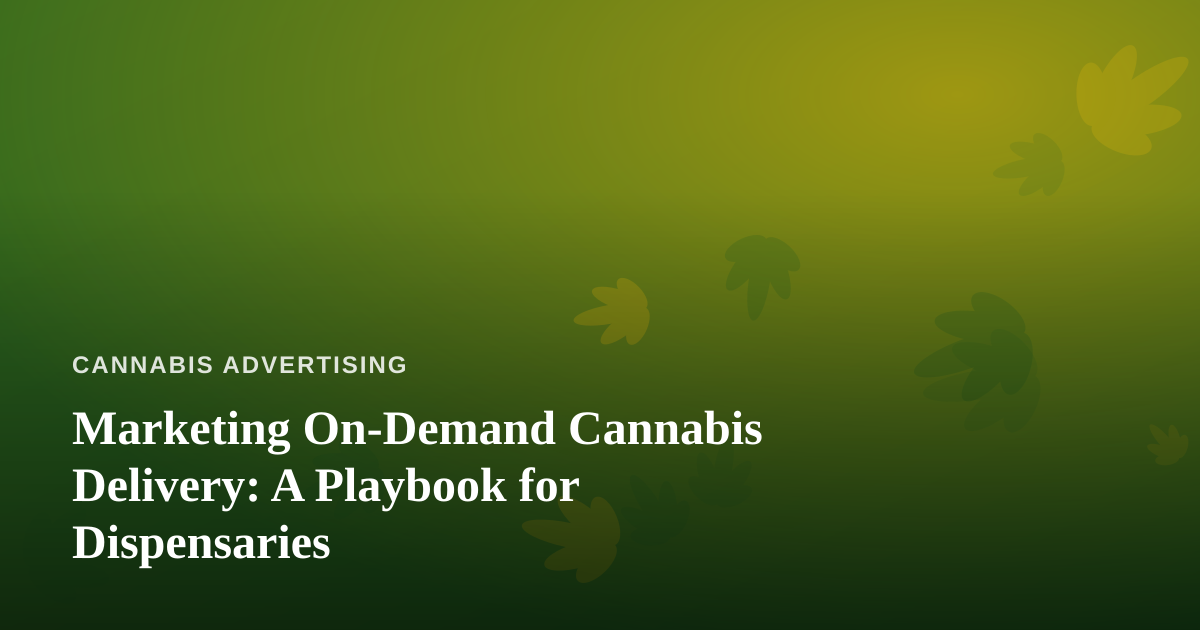 Marketing On-Demand Cannabis Delivery: A Playbook for Dispensaries