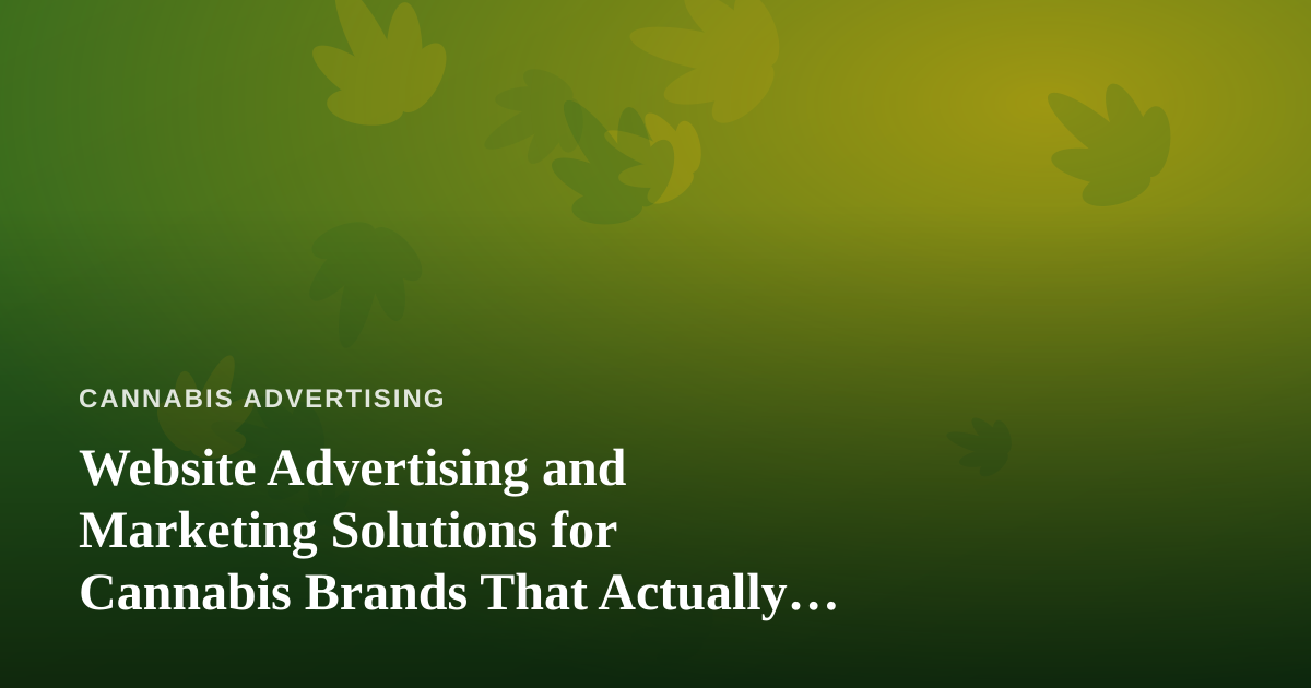 Website Advertising and Marketing Solutions for Cannabis Brands That Actually Convert