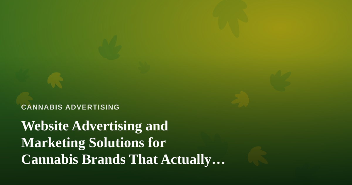 Website Advertising and Marketing Solutions for Cannabis Brands That Actually Convert