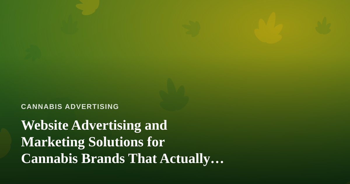 Website Advertising and Marketing Solutions for Cannabis Brands That Actually Convert