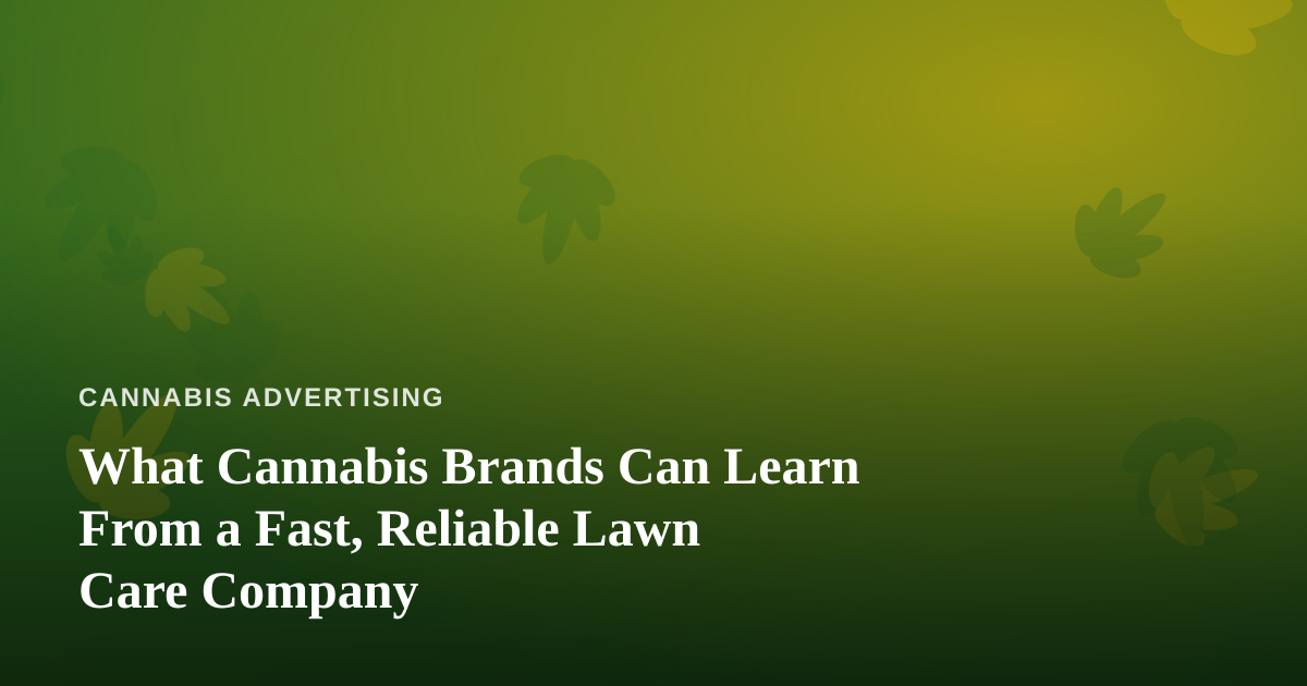 What Cannabis Brands Can Learn From a Fast, Reliable Lawn Care Company