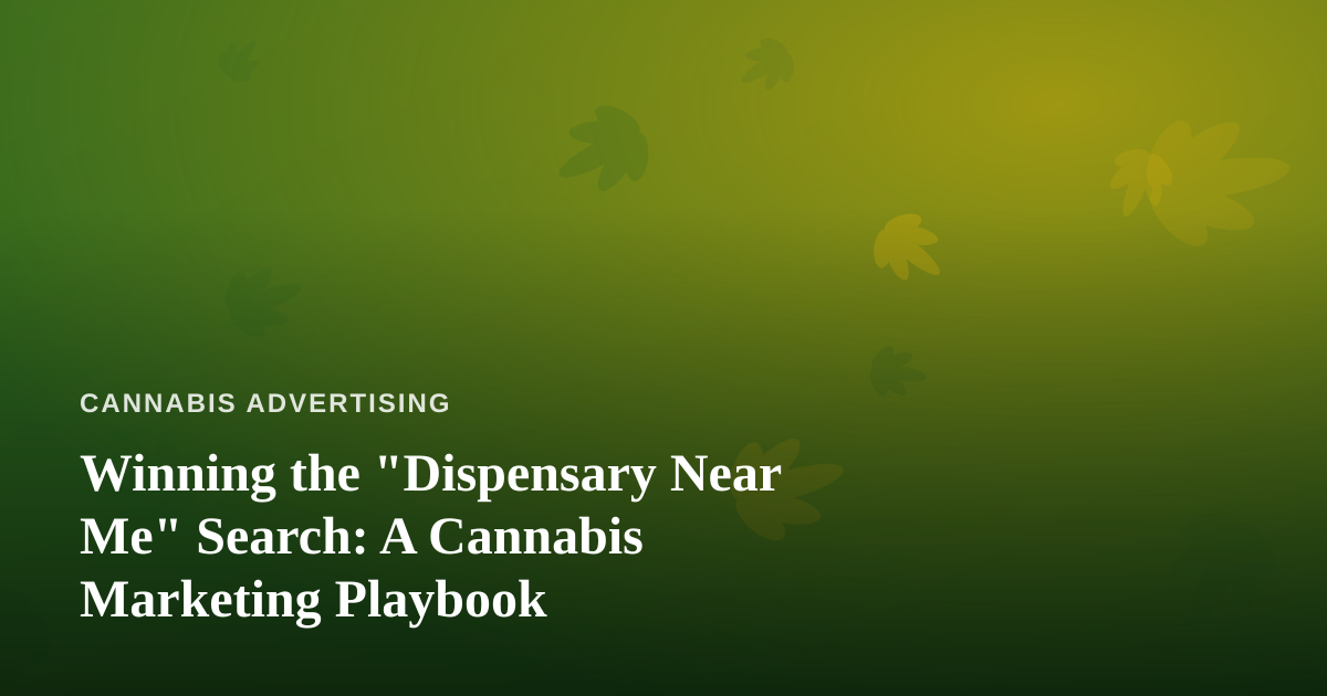 Winning the “Dispensary Near Me” Search: A Cannabis Marketing Playbook