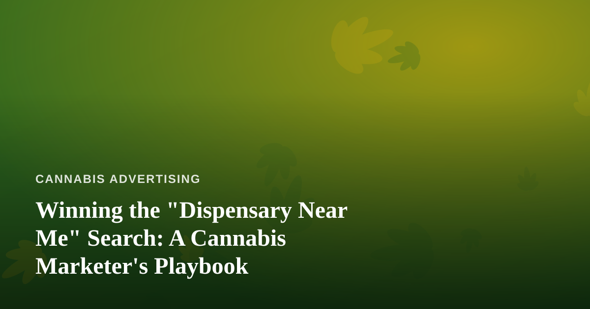 Winning the “Dispensary Near Me” Search: A Cannabis Marketer’s Playbook