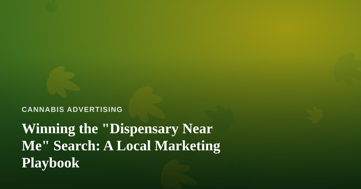 Winning the “Dispensary Near Me” Search: A Local Marketing Playbook