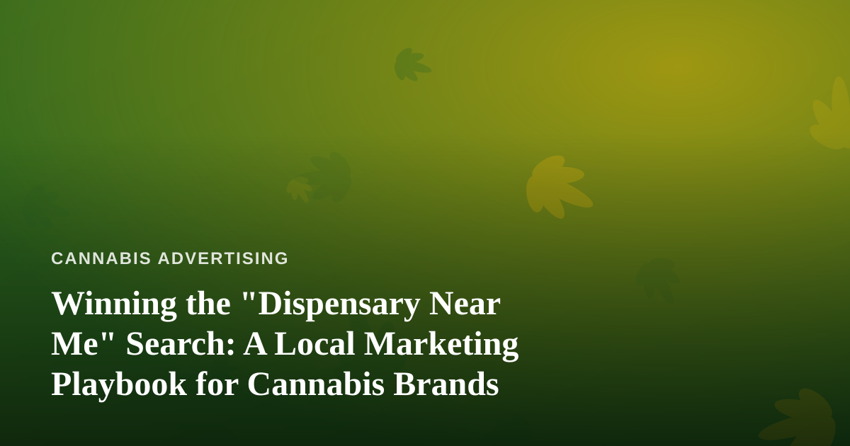 Winning the “Dispensary Near Me” Search: A Local Marketing Playbook for Cannabis Brands