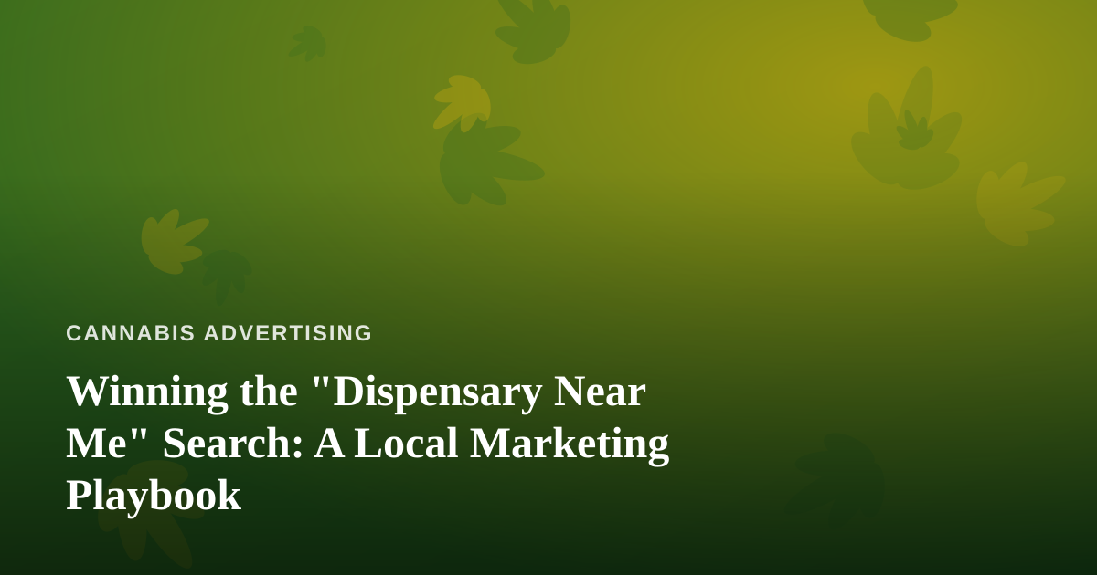 Winning the “Dispensary Near Me” Search: A Local Marketing Playbook