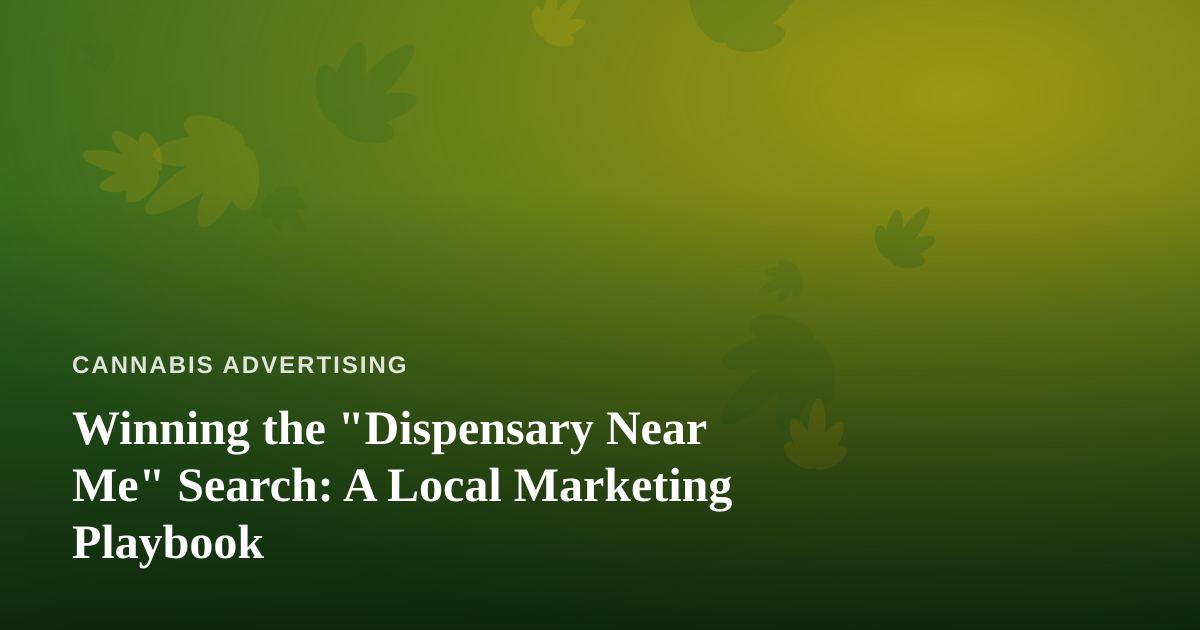 Winning the “Dispensary Near Me” Search: A Local Marketing Playbook