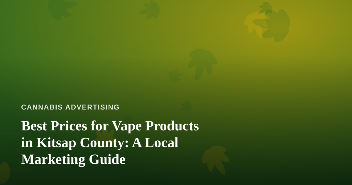 Best Prices for Vape Products in Kitsap County: A Local Marketing Guide