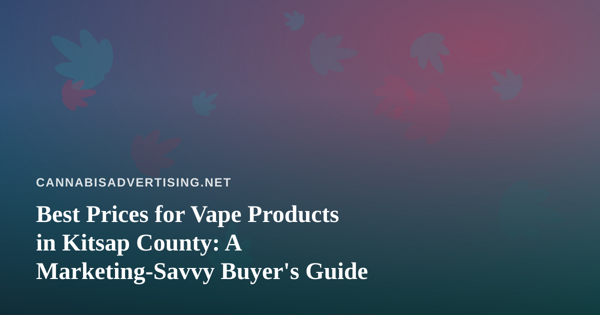 Best Prices for Vape Products in Kitsap County: A Marketing-Savvy Buyer’s Guide