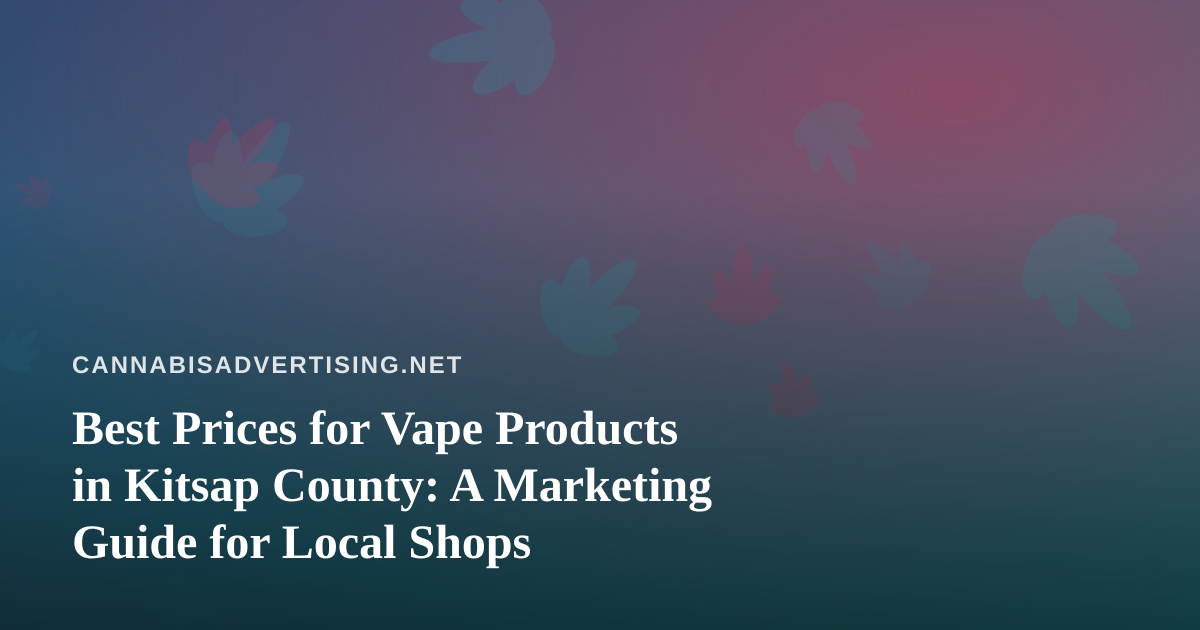 Best Prices for Vape Products in Kitsap County: A Marketing Guide for Local Shops