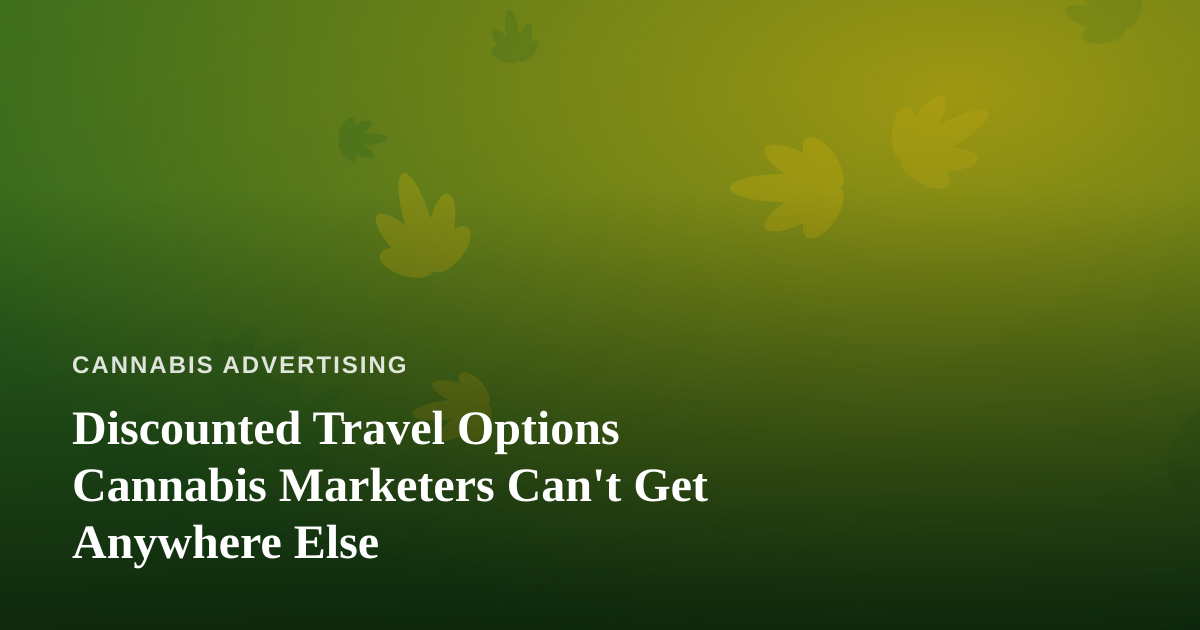 Discounted Travel Options Cannabis Marketers Can’t Get Anywhere Else