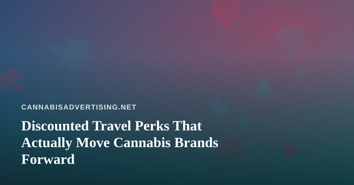 Discounted Travel Perks That Actually Move Cannabis Brands Forward
