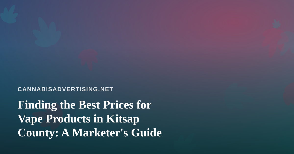 Finding the Best Prices for Vape Products in Kitsap County: A Marketer’s Guide