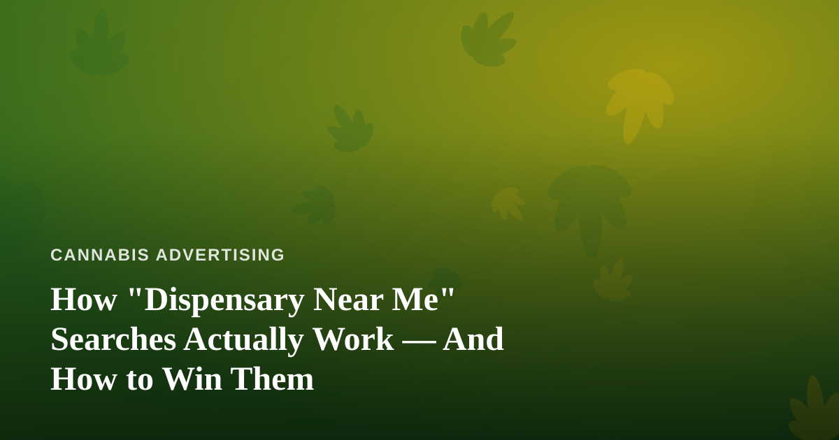 How “Dispensary Near Me” Searches Actually Work — And How to Win Them