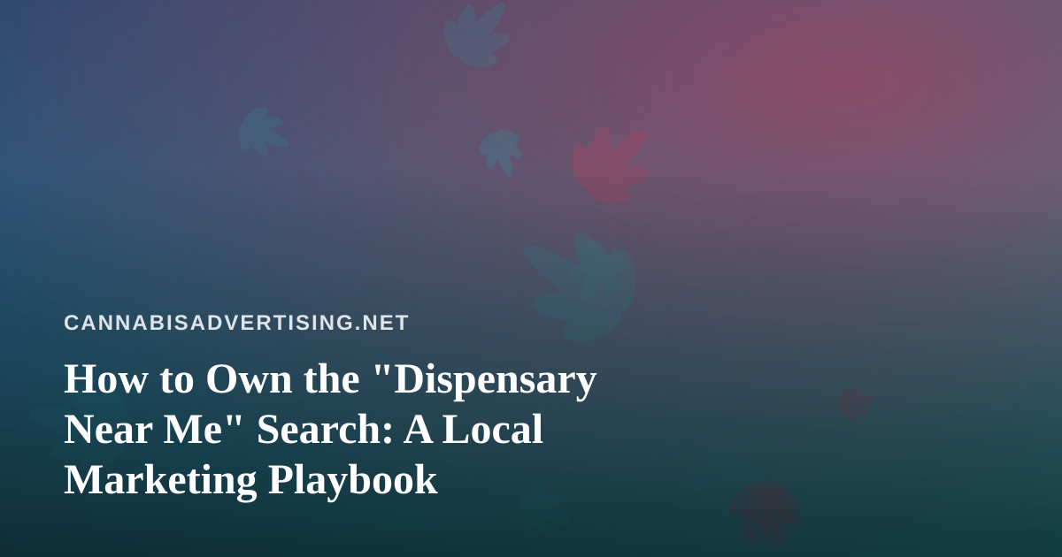 How to Own the “Dispensary Near Me” Search: A Local Marketing Playbook