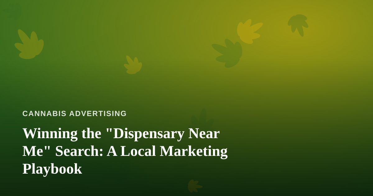 Winning the “Dispensary Near Me” Search: A Local Marketing Playbook