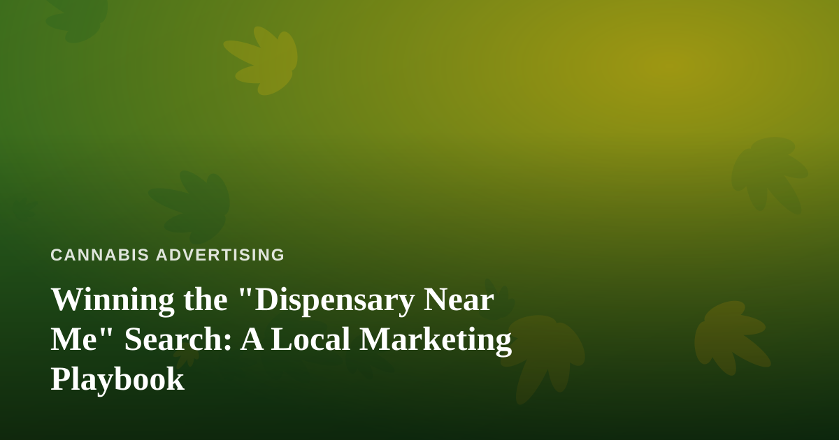 Winning the “Dispensary Near Me” Search: A Local Marketing Playbook