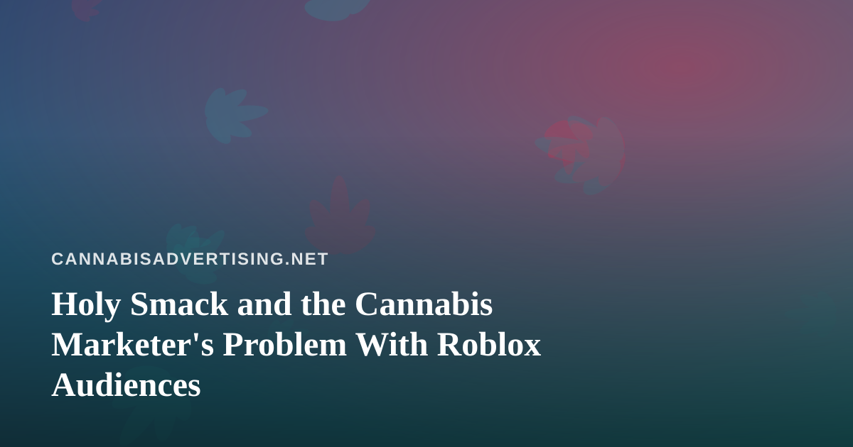 Holy Smack and the Cannabis Marketer’s Problem With Roblox Audiences