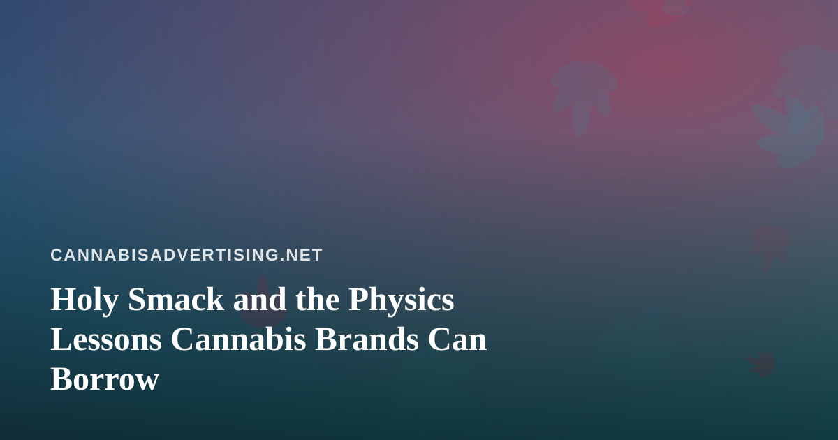 Holy Smack and the Physics Lessons Cannabis Brands Can Borrow