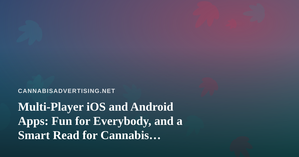Multi-Player iOS and Android Apps: Fun for Everybody, and a Smart Read for Cannabis Marketers