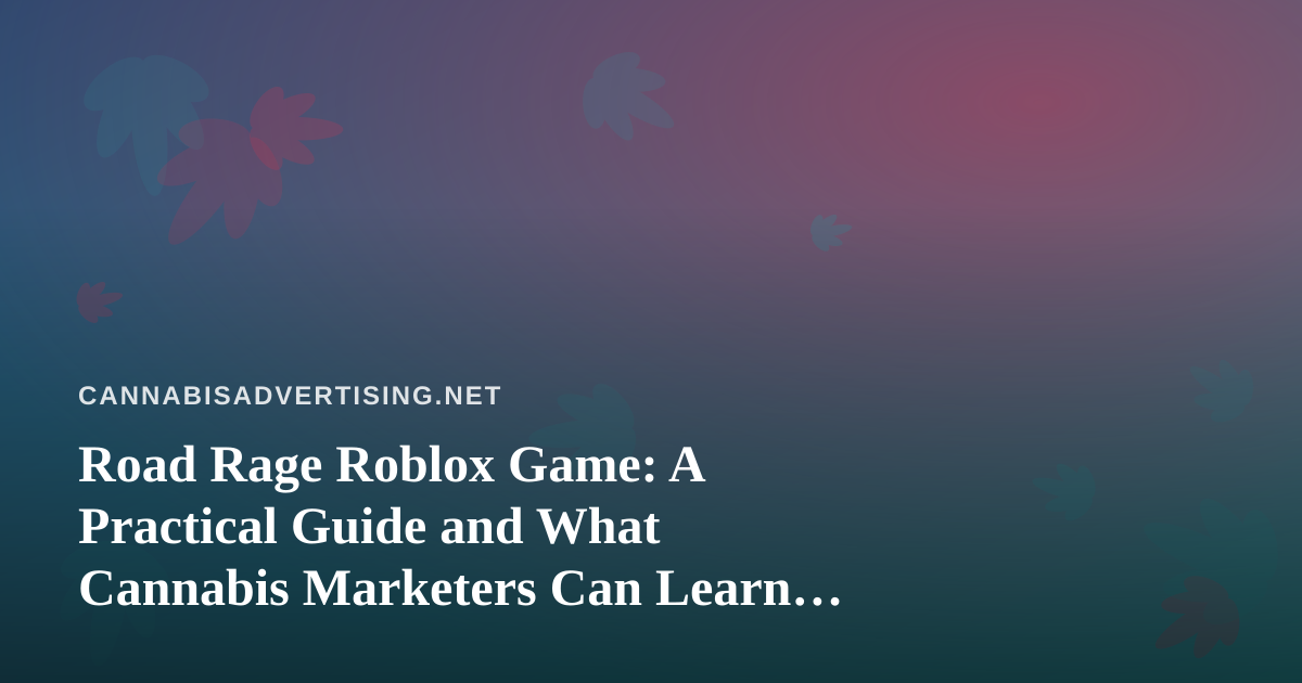 Road Rage Roblox Game: A Practical Guide and What Cannabis Marketers Can Learn From It