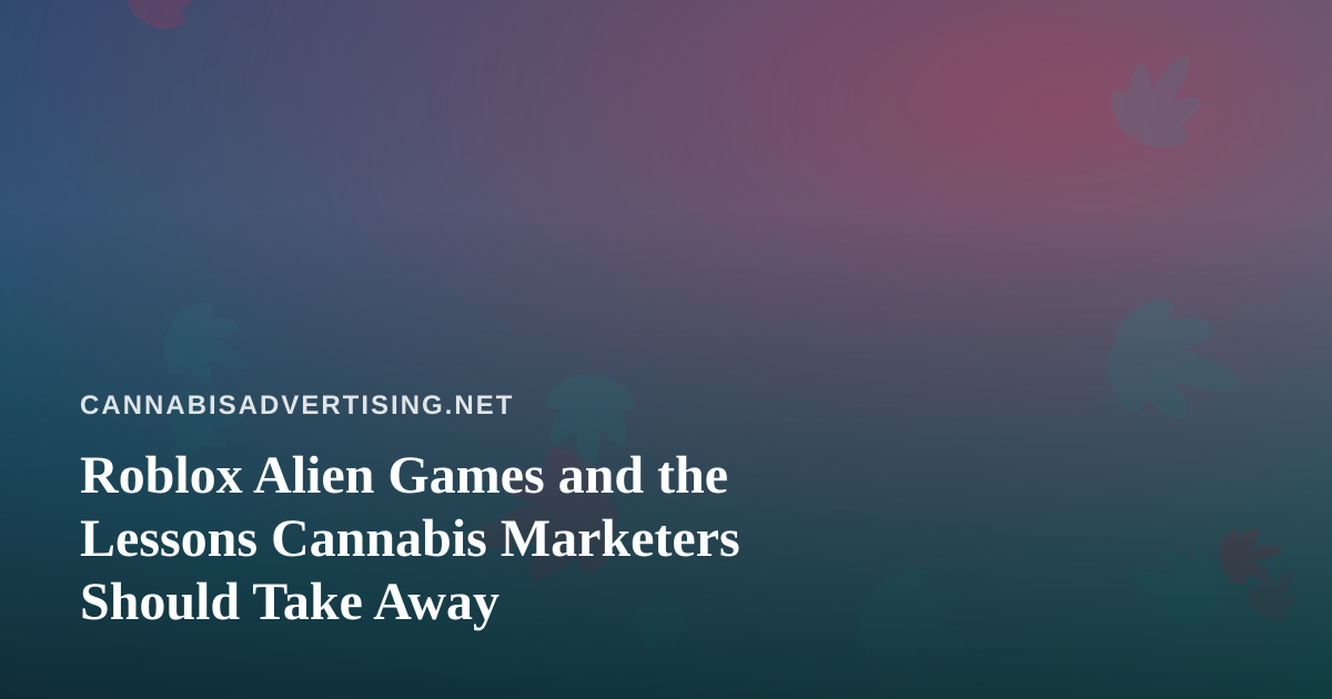 Roblox Alien Games and the Lessons Cannabis Marketers Should Take Away