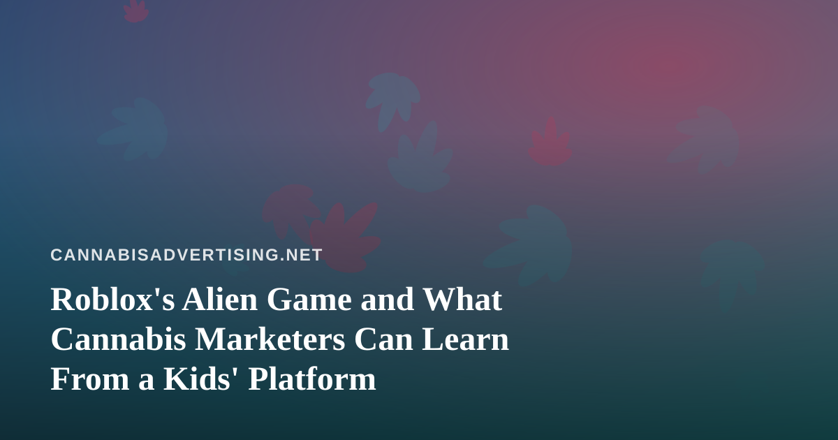 Roblox’s Alien Game and What Cannabis Marketers Can Learn From a Kids’ Platform