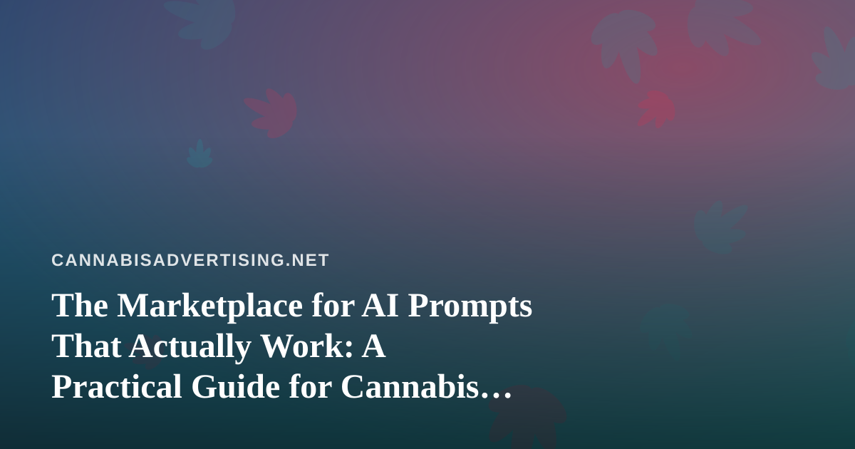 The Marketplace for AI Prompts That Actually Work: A Practical Guide for Cannabis Marketers