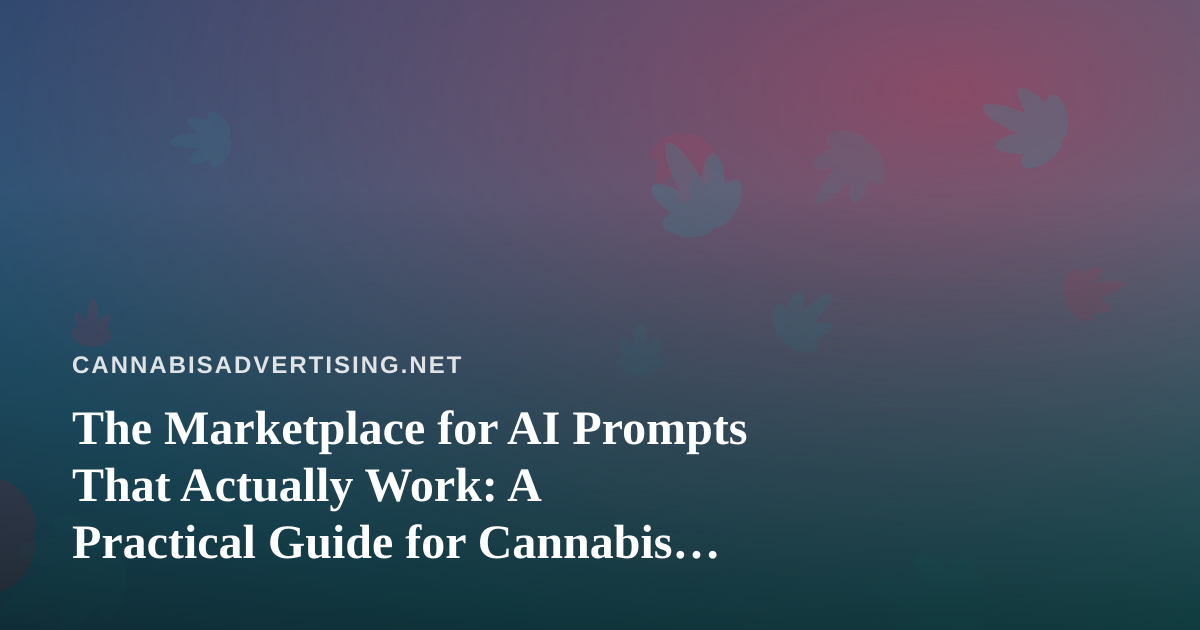 The Marketplace for AI Prompts That Actually Work: A Practical Guide for Cannabis Marketers